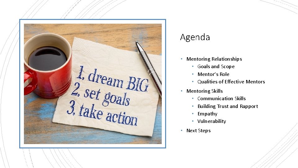 Agenda • Mentoring Relationships • Goals and Scope • Mentor’s Role • Qualities of