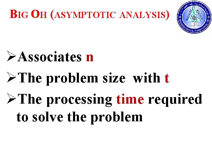 BIG OH (ASYMPTOTIC ANALYSIS) ØAssociates n ØThe problem size with t ØThe processing time