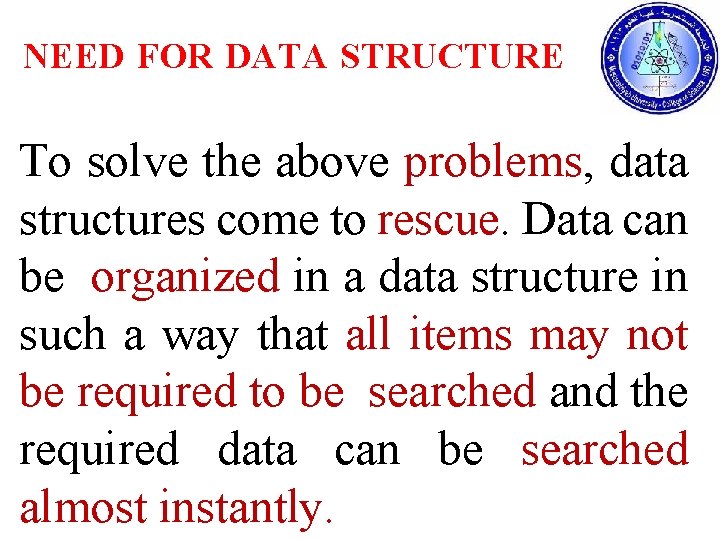 NEED FOR DATA STRUCTURE To solve the above problems, data structures come to rescue.