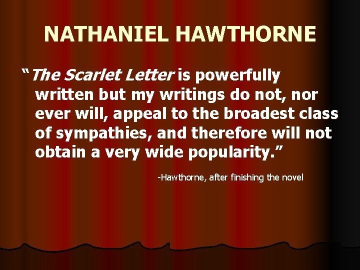 NATHANIEL HAWTHORNE “The Scarlet Letter is powerfully written but my writings do not, nor