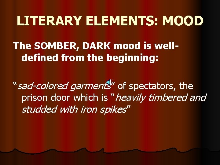 LITERARY ELEMENTS: MOOD The SOMBER, DARK mood is welldefined from the beginning: “sad-colored garments”