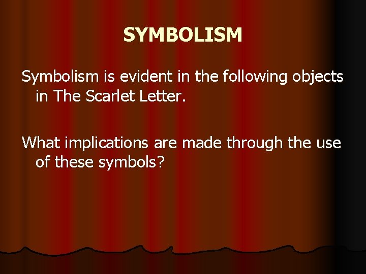 SYMBOLISM Symbolism is evident in the following objects in The Scarlet Letter. What implications