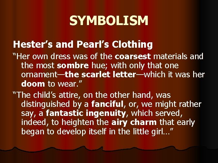 SYMBOLISM Hester’s and Pearl’s Clothing “Her own dress was of the coarsest materials and