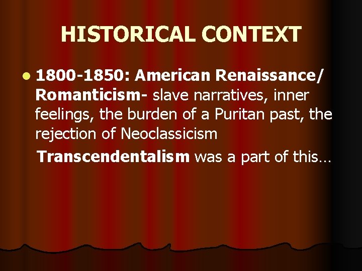 HISTORICAL CONTEXT l 1800 -1850: American Renaissance/ Romanticism- slave narratives, inner feelings, the burden