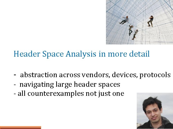 Header Space Analysis in more detail - abstraction across vendors, devices, protocols - navigating