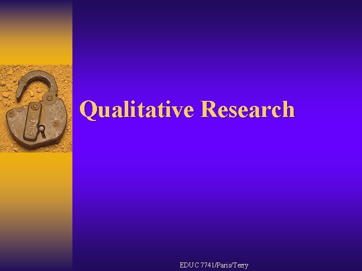 Qualitative Research EDUC 7741/Paris/Terry 