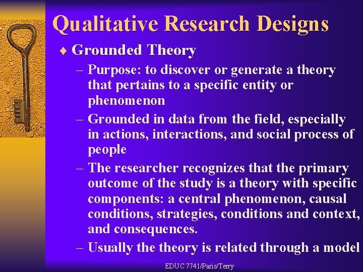 Qualitative Research Designs ¨ Grounded Theory – Purpose: to discover or generate a theory