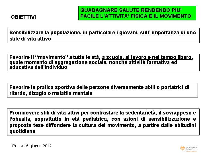 OBIETTIVI GUADAGNARE SALUTE RENDENDO PIU’ FACILE L’ATTIVITA’ FISICA E IL MOVIMENTO Sensibilizzare la popolazione,