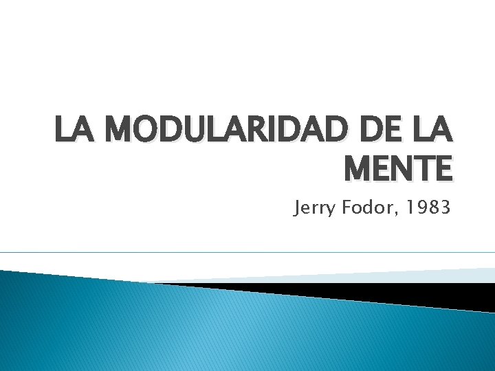 LA MODULARIDAD DE LA MENTE Jerry Fodor, 1983 