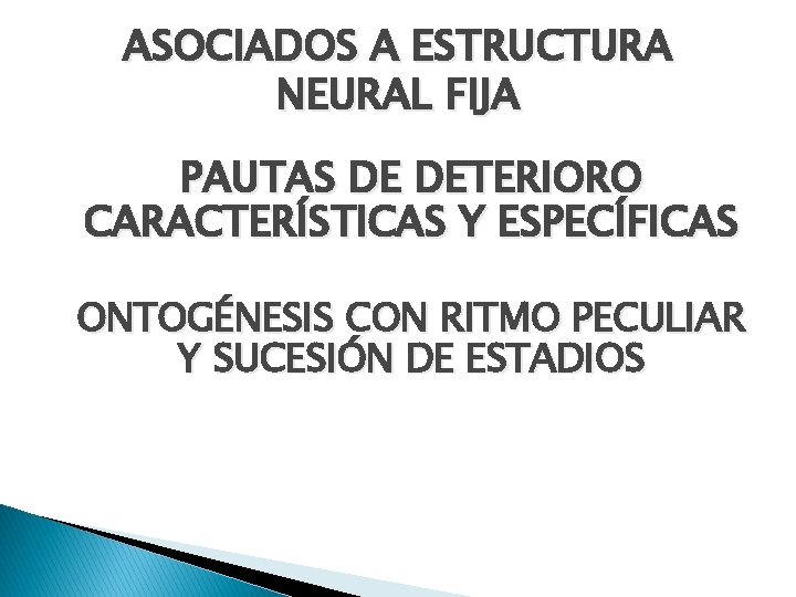 ASOCIADOS A ESTRUCTURA NEURAL FIJA PAUTAS DE DETERIORO CARACTERÍSTICAS Y ESPECÍFICAS ONTOGÉNESIS CON RITMO