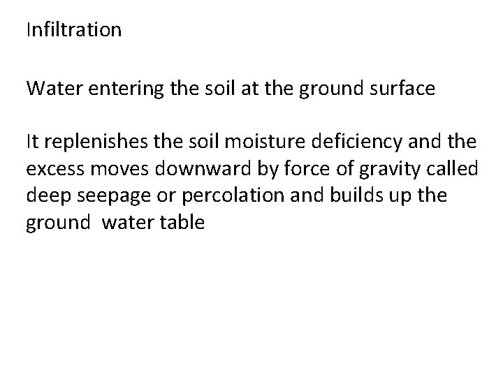 Infiltration Water entering the soil at the ground surface It replenishes the soil moisture