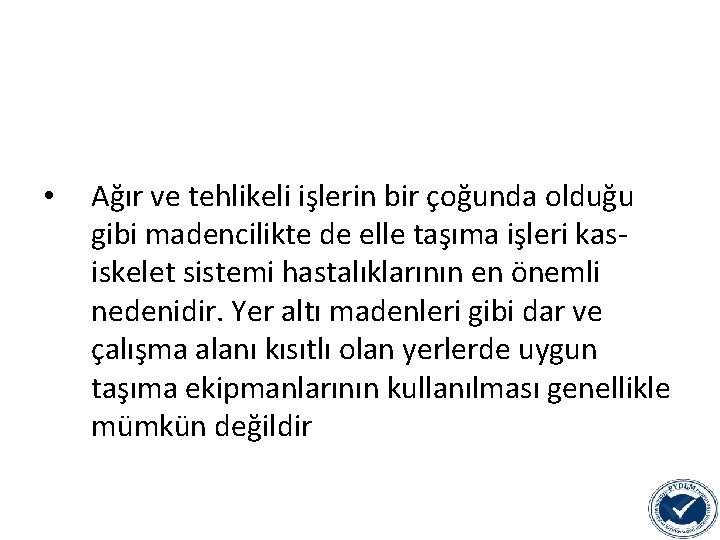  • Ağır ve tehlikeli işlerin bir çoğunda olduğu gibi madencilikte de elle taşıma
