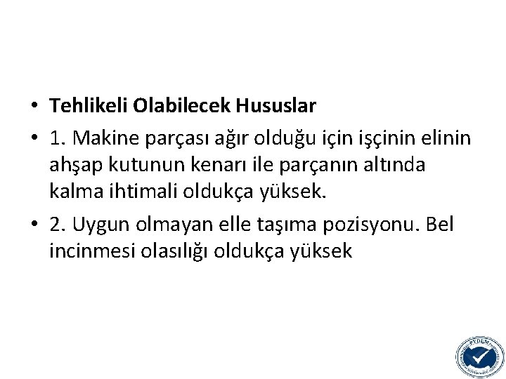  • Tehlikeli Olabilecek Hususlar • 1. Makine parçası ağır olduğu için işçinin elinin
