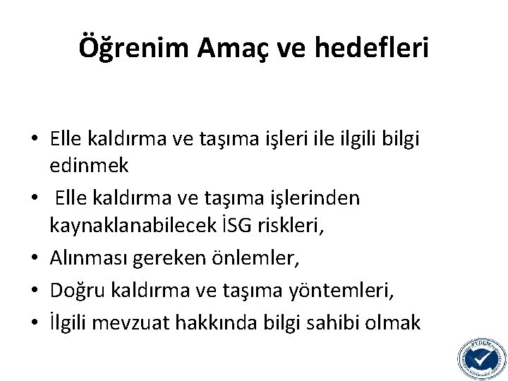 Öğrenim Amaç ve hedefleri • Elle kaldırma ve taşıma işleri ile ilgili bilgi edinmek