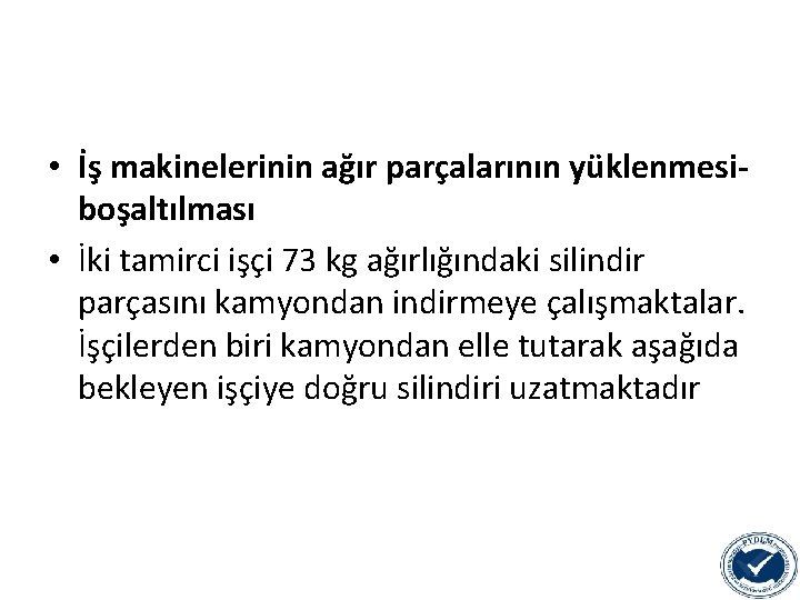  • İş makinelerinin ağır parçalarının yüklenmesiboşaltılması • İki tamirci işçi 73 kg ağırlığındaki