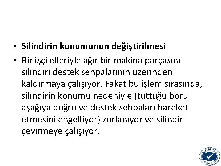  • Silindirin konumunun değiştirilmesi • Bir işçi elleriyle ağır bir makina parçasınısilindiri destek