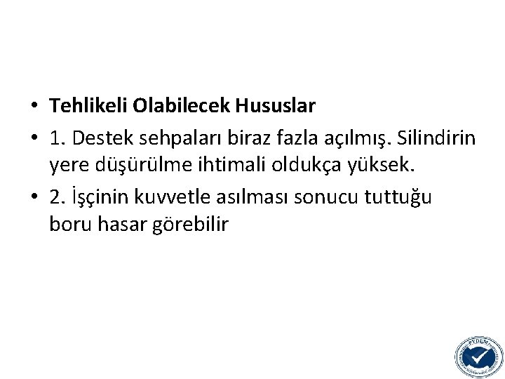  • Tehlikeli Olabilecek Hususlar • 1. Destek sehpaları biraz fazla açılmış. Silindirin yere