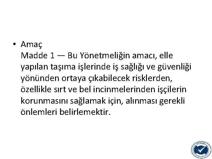  • Amaç Madde 1 — Bu Yönetmeliğin amacı, elle yapılan taşıma işlerinde iş