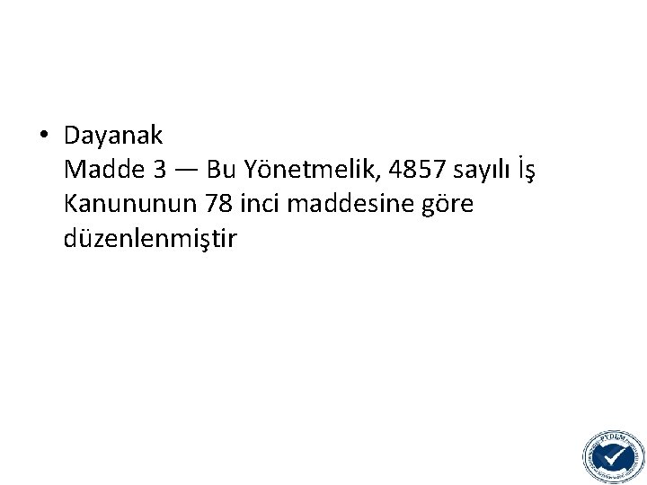  • Dayanak Madde 3 — Bu Yönetmelik, 4857 sayılı İş Kanununun 78 inci