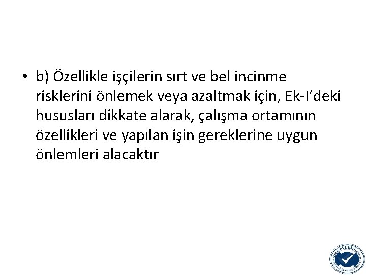 • b) Özellikle işçilerin sırt ve bel incinme risklerini önlemek veya azaltmak için,