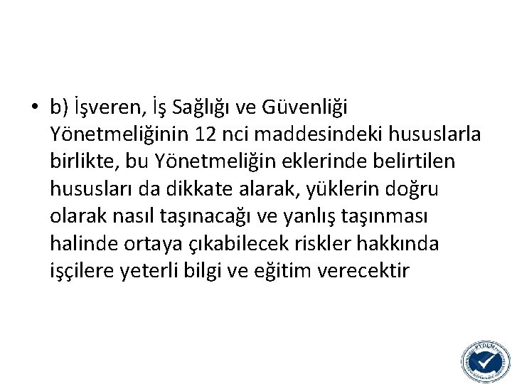  • b) İşveren, İş Sağlığı ve Güvenliği Yönetmeliğinin 12 nci maddesindeki hususlarla birlikte,