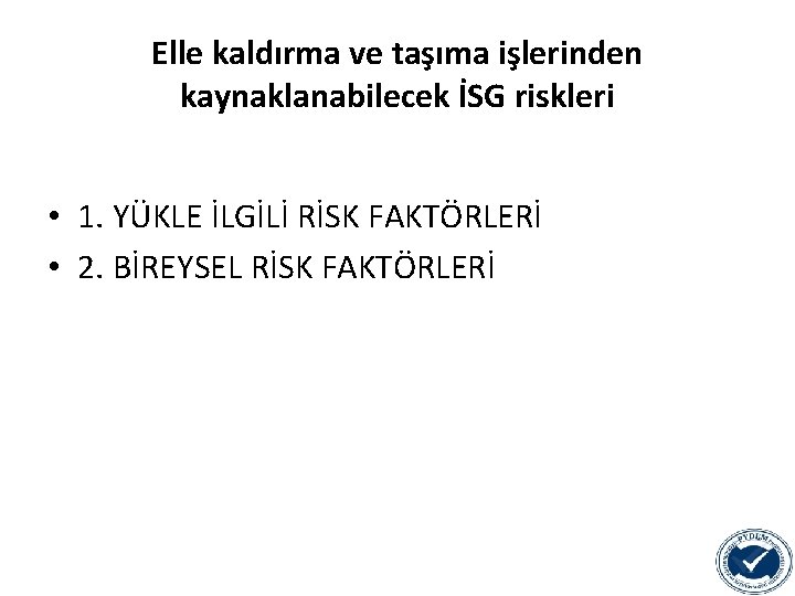 Elle kaldırma ve taşıma işlerinden kaynaklanabilecek İSG riskleri • 1. YÜKLE İLGİLİ RİSK FAKTÖRLERİ