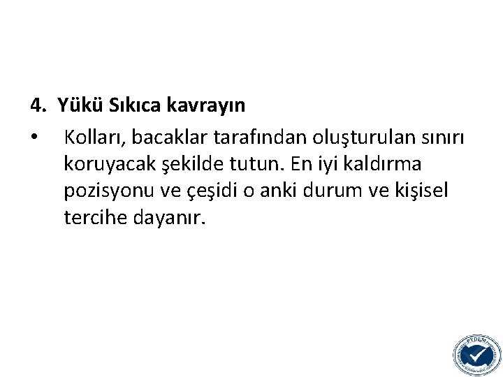 4. Yükü Sıkıca kavrayın • Kolları, bacaklar tarafından oluşturulan sınırı koruyacak şekilde tutun. En