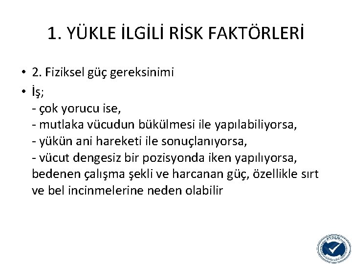 1. YÜKLE İLGİLİ RİSK FAKTÖRLERİ • 2. Fiziksel güç gereksinimi • İş; - çok