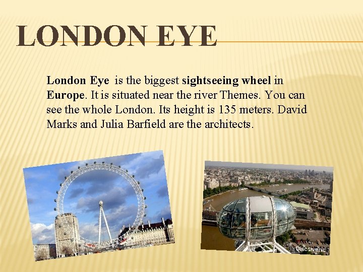 LONDON EYE London Eye is the biggest sightseeing wheel in Europe. It is situated