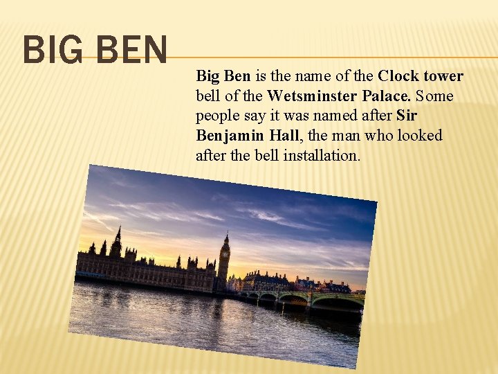 BIG BEN Big Ben is the name of the Clock tower bell of the