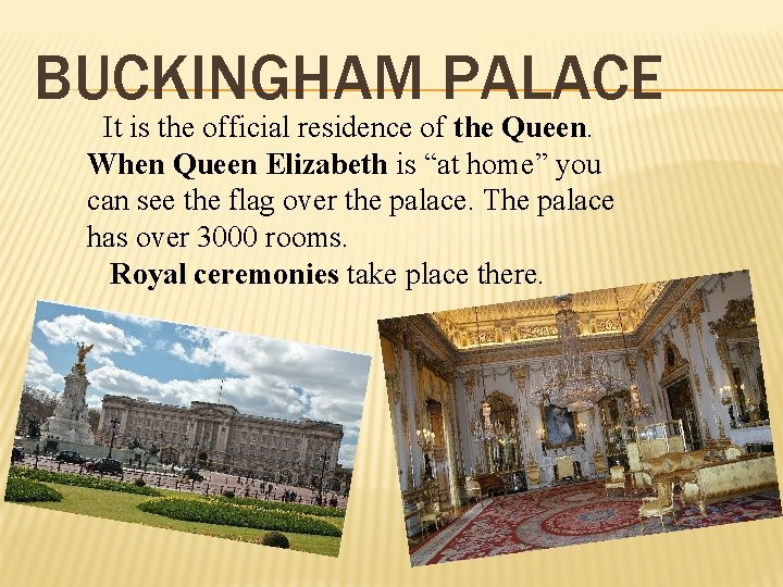 BUCKINGHAM PALACE It is the official residence of the Queen. When Queen Elizabeth is