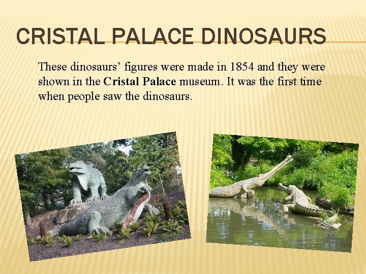 CRISTAL PALACE DINOSAURS These dinosaurs’ figures were made in 1854 and they were shown