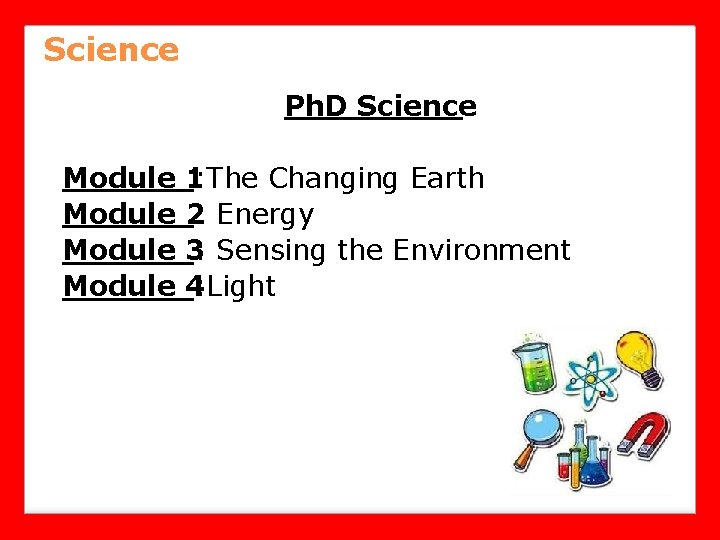 Science Ph. D Science Module 1: The Changing Earth 2: Energy 3: Sensing the