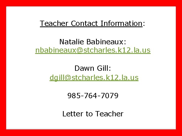 Teacher Contact Information: Natalie Babineaux: nbabineaux@stcharles. k 12. la. us Dawn Gill: dgill@stcharles. k