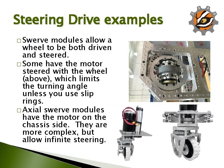 Steering Drive examples � Swerve modules allow a wheel to be both driven and