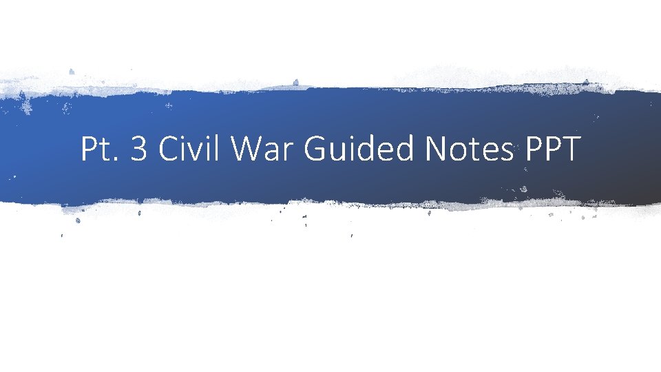 Pt. 3 Civil War Guided Notes PPT 