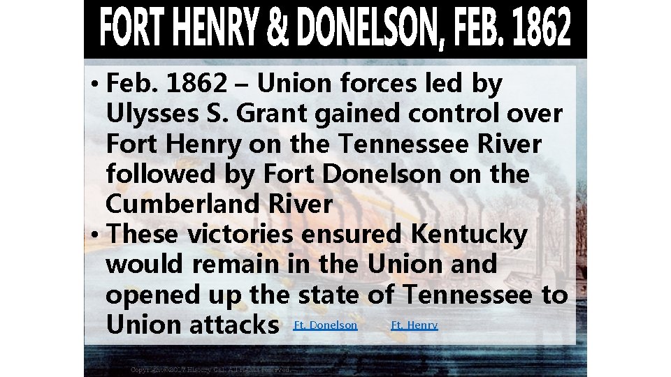  • Feb. 1862 – Union forces led by Ulysses S. Grant gained control