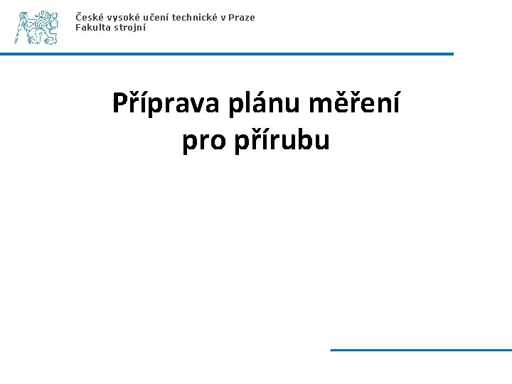 České vysoké učení technické v Praze Fakulta strojní Příprava plánu měření pro přírubu 