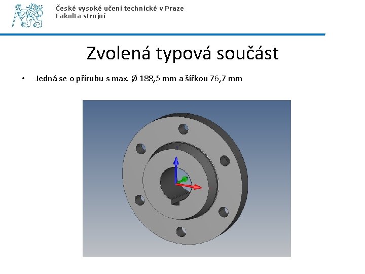 České vysoké učení technické v Praze Fakulta strojní Zvolená typová součást • Jedná se