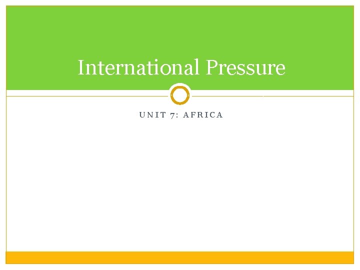 International Pressure UNIT 7: AFRICA 