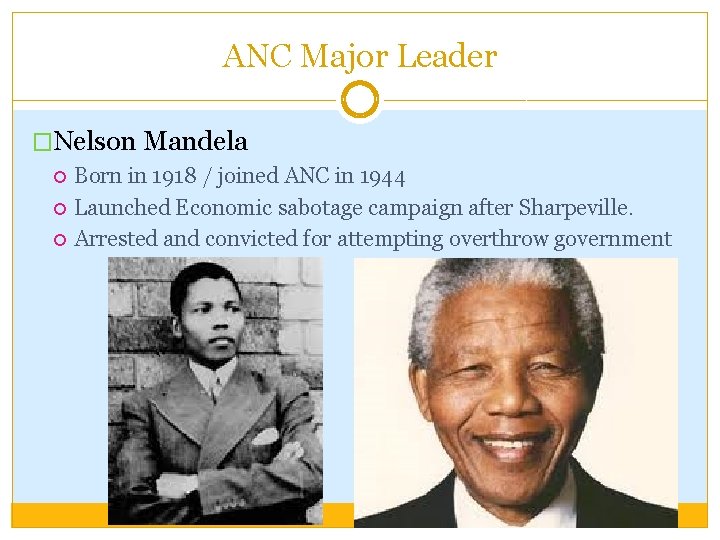 ANC Major Leader �Nelson Mandela Born in 1918 / joined ANC in 1944 Launched ANC Major Leader �Nelson Mandela Born in 1918 / joined ANC in 1944 Launched
