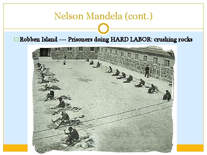 Nelson Mandela (cont. ) � Robben Island --- Prisoners doing HARD LABOR: crushing rocks