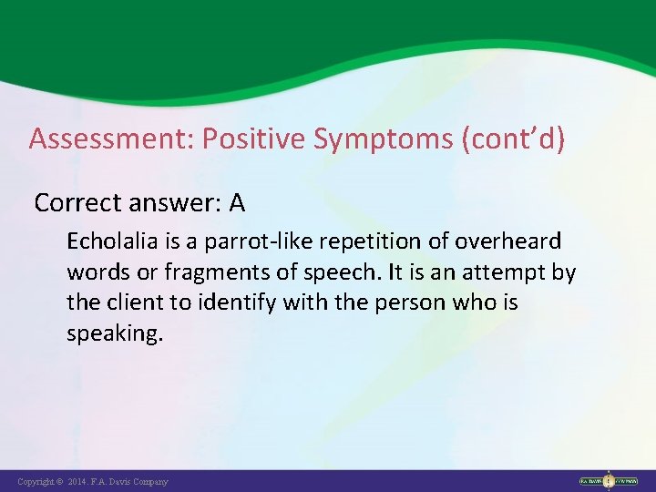 Assessment: Positive Symptoms (cont’d) Correct answer: A Echolalia is a parrot-like repetition of overheard