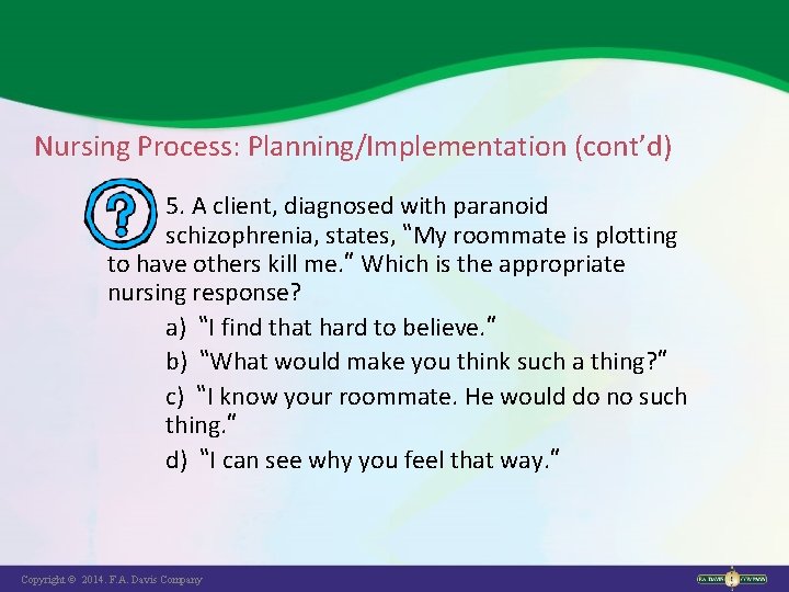 Nursing Process: Planning/Implementation (cont’d) 5. A client, diagnosed with paranoid schizophrenia, states, “My roommate