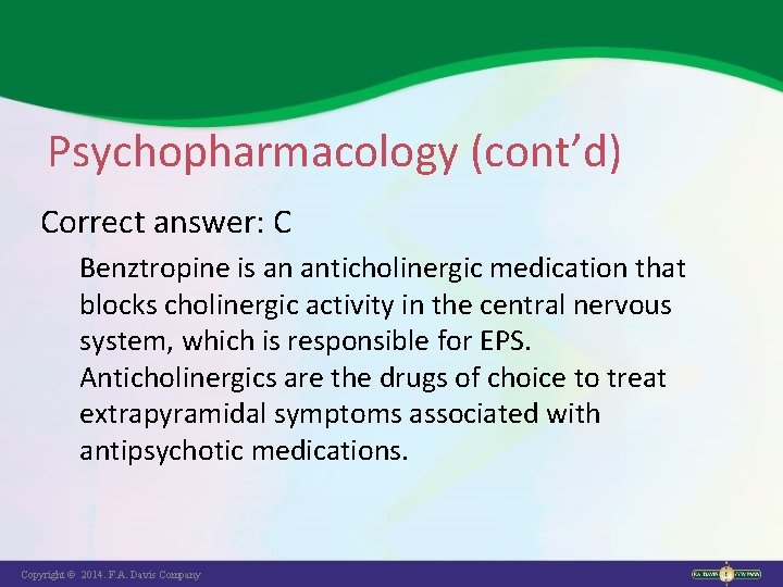 Psychopharmacology (cont’d) Correct answer: C Benztropine is an anticholinergic medication that blocks cholinergic activity