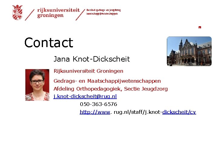 faculteit gedrags- en jeugdzorg maatschappijwetenschappen 8 Contact Jana Knot-Dickscheit Rijksuniversiteit Groningen Gedrags- en Maatschappijwetenschappen