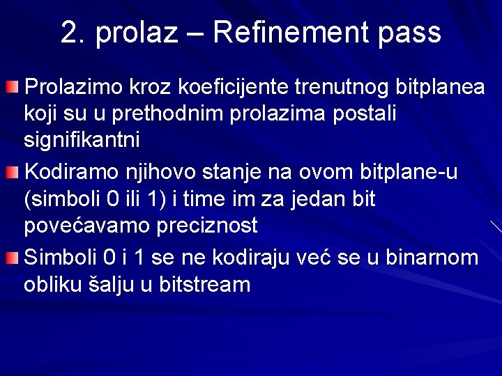 2. prolaz – Refinement pass Prolazimo kroz koeficijente trenutnog bitplanea koji su u prethodnim 2. prolaz – Refinement pass Prolazimo kroz koeficijente trenutnog bitplanea koji su u prethodnim