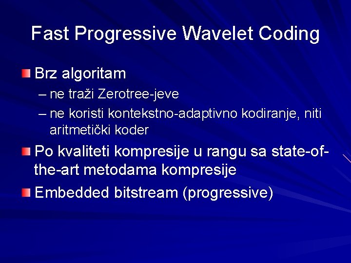Fast Progressive Wavelet Coding Brz algoritam – ne traži Zerotree-jeve – ne koristi kontekstno-adaptivno Fast Progressive Wavelet Coding Brz algoritam – ne traži Zerotree-jeve – ne koristi kontekstno-adaptivno