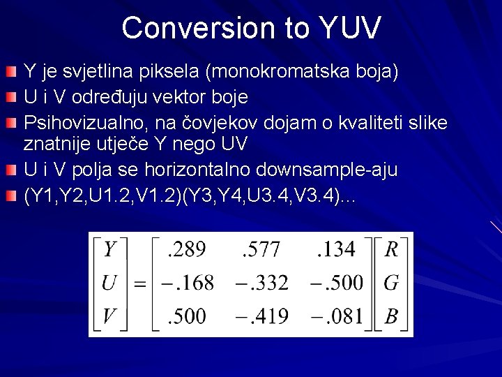 Conversion to YUV Y je svjetlina piksela (monokromatska boja) U i V određuju vektor Conversion to YUV Y je svjetlina piksela (monokromatska boja) U i V određuju vektor