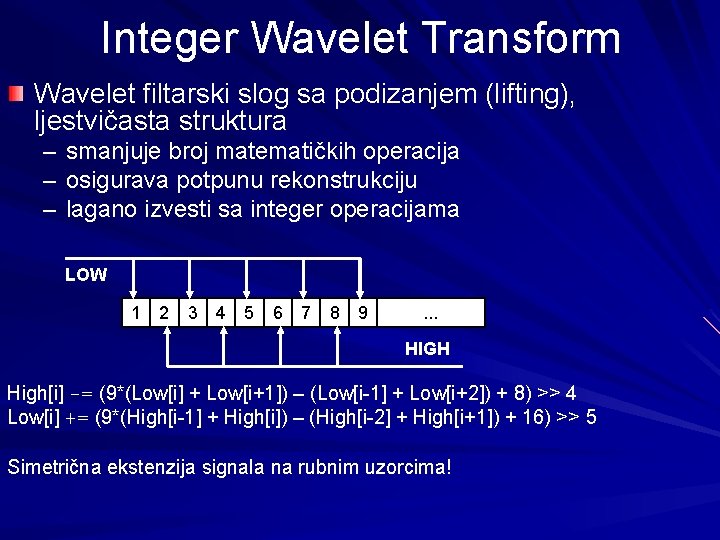 Integer Wavelet Transform Wavelet filtarski slog sa podizanjem (lifting), ljestvičasta struktura – – – Integer Wavelet Transform Wavelet filtarski slog sa podizanjem (lifting), ljestvičasta struktura – – –